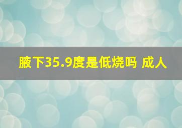 腋下35.9度是低烧吗 成人